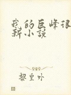 我的巨峰很软最新小说