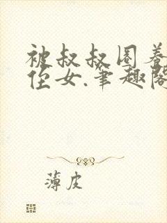 被叔叔圈养的小侄女.笔趣阁小说