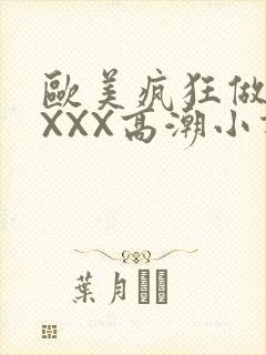 欧美疯狂做受XXXX高潮小说