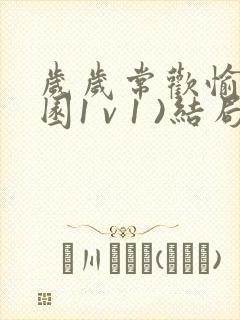 岁岁常欢愉(校园1 v 1 )结局林岁