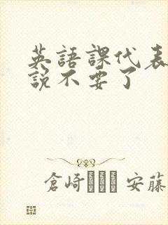 英语课代表哭着说不要了