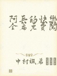 阿兵的快乐生活全篇免费阅读