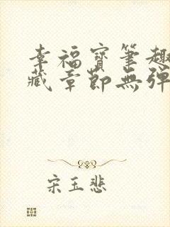 幸福宝笔趣阁隐藏章节无弹窗