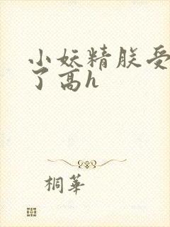 小妖精朕受不了了高h