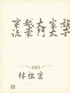 穿越大家族之风流豪门太子爷