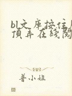 bl文库按住腰顶弄在线阅读