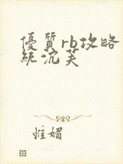 优质rb攻略系统沉芙