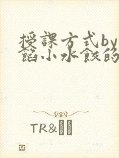 授课方式by肉馅小水饺的作者