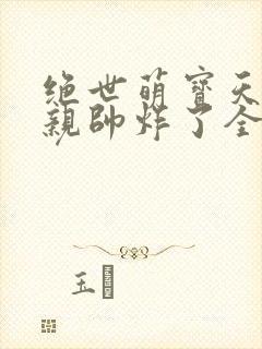 绝世萌宝天才娘亲帅炸了全文免费