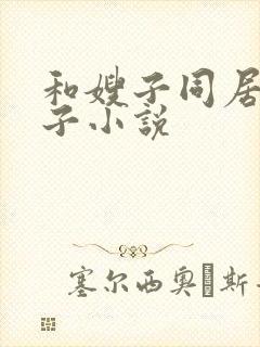 和嫂子同居的日子小说