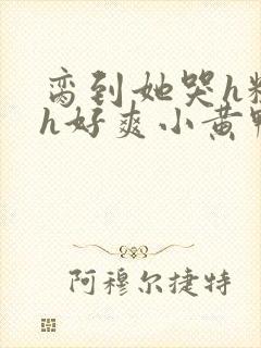 脔到她哭h粗话h好爽小黄鸭封面