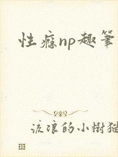 性瘾np趣笔阁