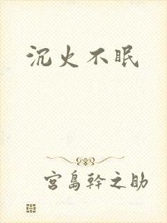 沉火不眠