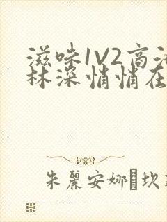 滋味1V2商洛林深悄悄在线阅读