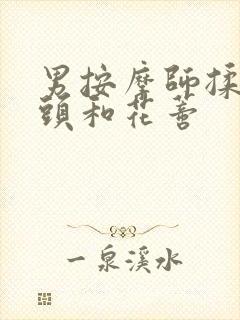 男按摩师揉我奶头和花蒂