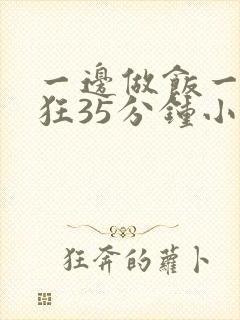 一边做饭一边躁狂35分钟小说