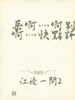 岳啊灬啊别停灬啊灬快点评价