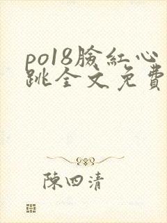 po18脸红心跳全文免费阅读笔趣阁封面