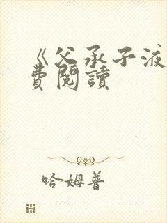 《父承子液》免费阅读