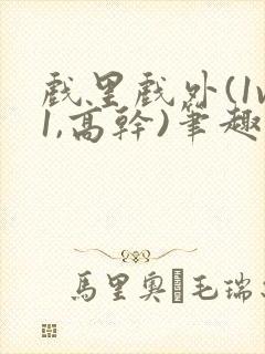 戏里戏外(1v1,高干)笔趣阁