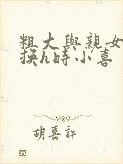 粗大与亲女伦交换h时小喜