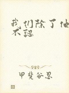 我们除了他谁都不认