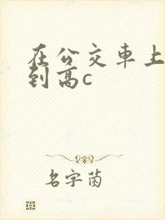 在公交车上被弄到高c