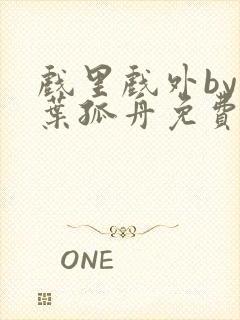 戏里戏外by一叶孤舟免费阅读