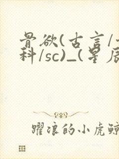 骨欲(古言/骨科/sc)_(星辰鲸落)封面
