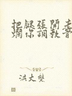 把腿张开老子臊烂你调教骨科男男