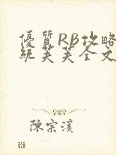 优质RB攻略系统芙芙全文免费