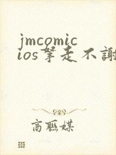 jmcomicios拿走不谢