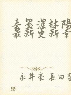 秦墨浓林阳免费最新更新章节