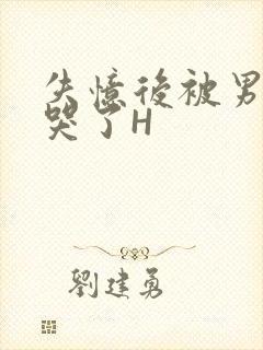 失忆后被男友C哭了H封面