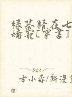 绿茶精在七零被娇宠[穿书]