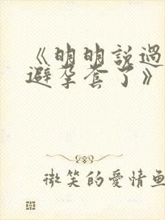 《明明说过要用避孕套了》