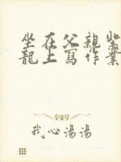 坐在父亲紫色大龙上写作业