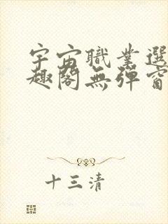 宇宙职业选手笔趣阁无弹窗无删减