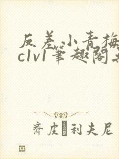 反差小青梅不经c1v1笔趣阁无弹窗