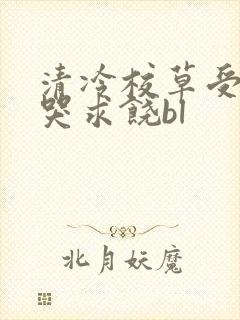 清冷校草受灌满哭求饶bl封面