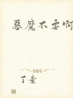 恶魔不要啊