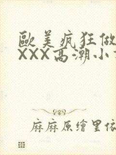 欧美疯狂做受XXXX高潮小说