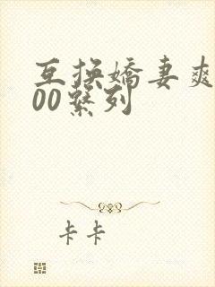 互换娇妻爽文100系列