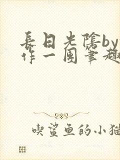 长日光阴by乱作一团笔趣阁免费阅读无