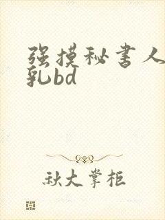 强摸秘书人妻大乳bd