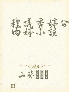 程仪秀婷公欲息肉婷小说