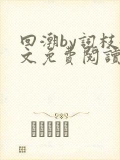 回潮by词枝全文免费阅读笔趣阁