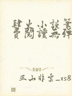 肆火小说笔趣免费阅读无弹窗