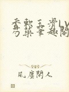 香软玉滑LVL芍药笔趣阁封面