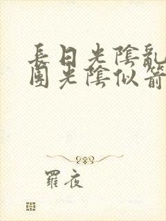 长日光阴乱作一团光阴似箭无弹窗